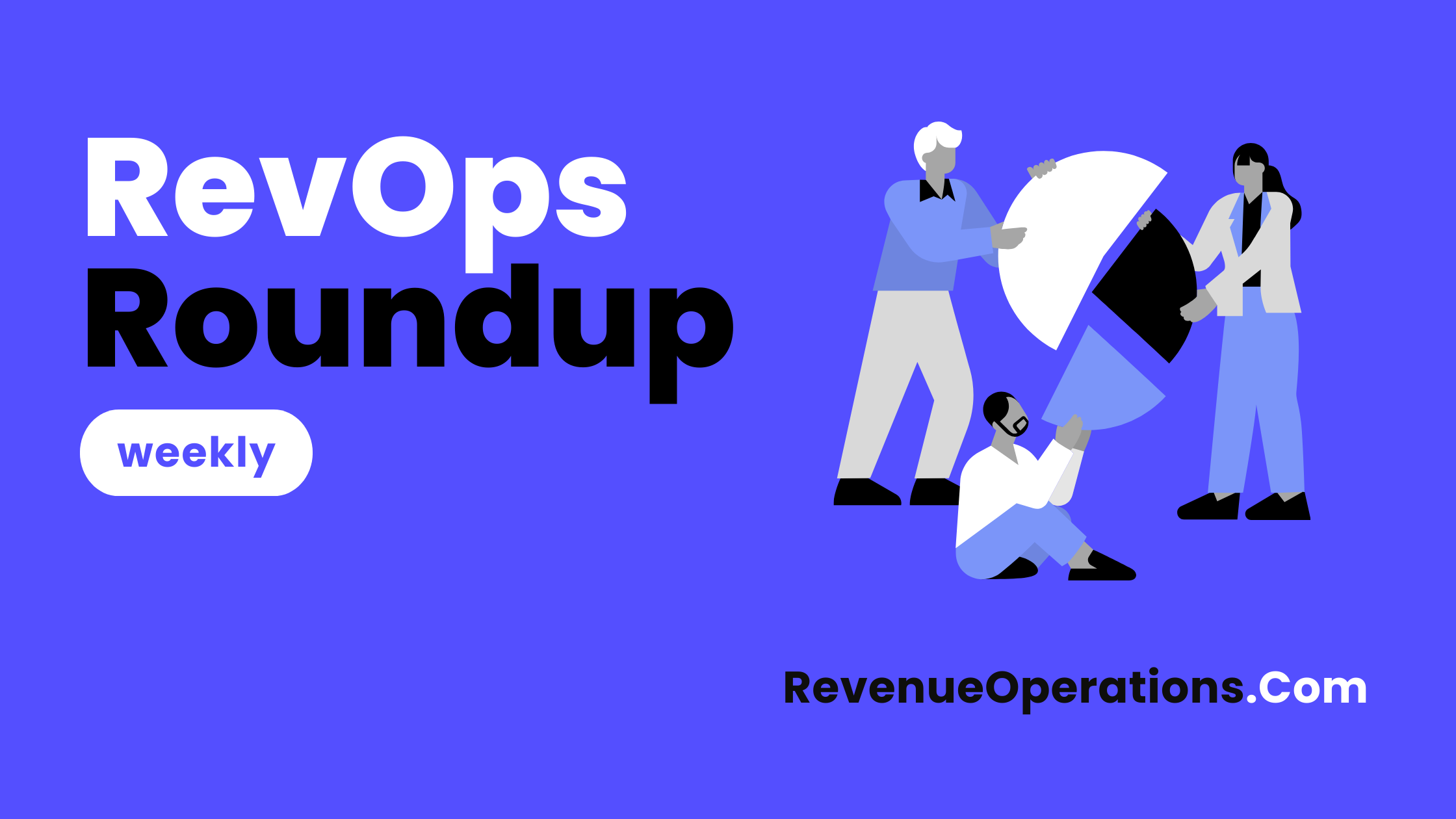 Revenue Operations weekly roundup. Featured blogs, podcast, webinars.